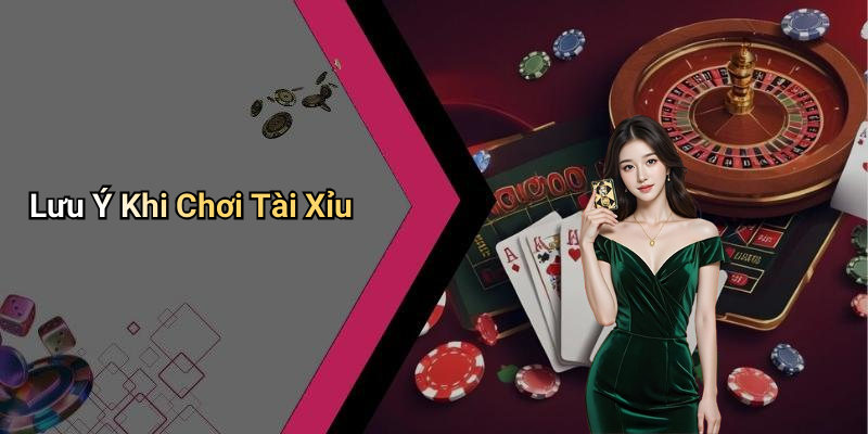Lưu Ý Khi Chơi Tài Xỉu