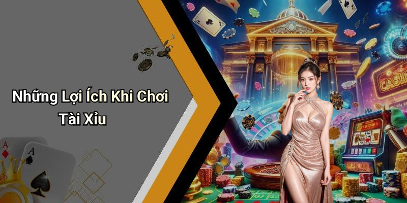 Những Lợi Ích Khi Chơi Tài Xỉu