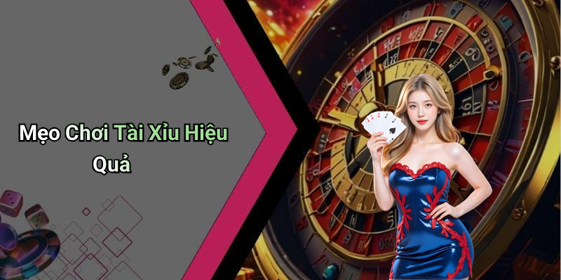 Mẹo Chơi Tài Xỉu Hiệu Quả
