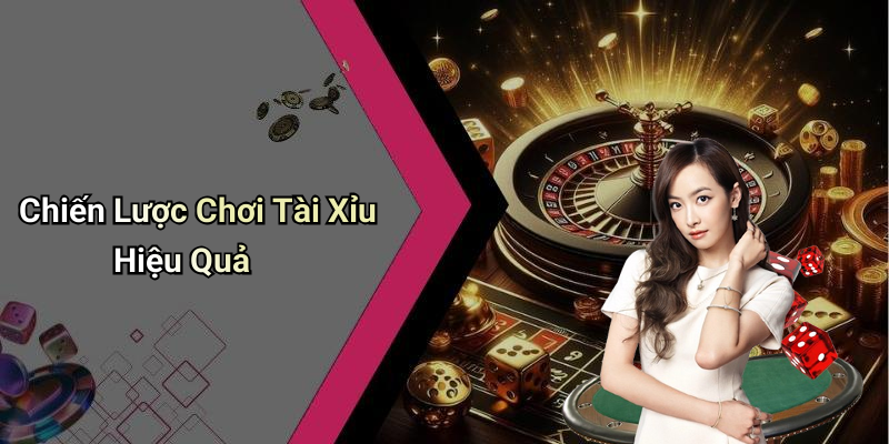 Chiến Lược Chơi Tài Xỉu Hiệu Quả