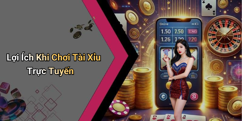 Lợi Ích Khi Chơi Tài Xỉu Trực Tuyến