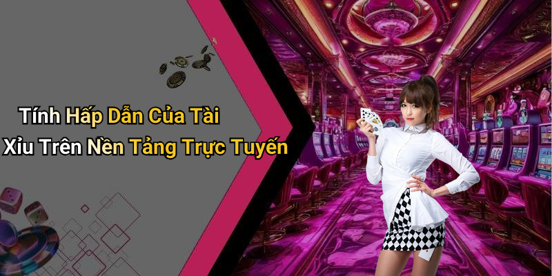 Tính Hấp Dẫn Của Tài Xỉu Trên Nền Tảng Trực Tuyến