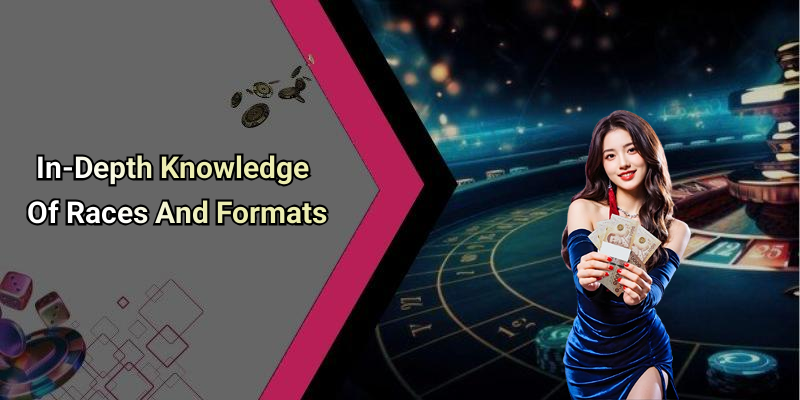 In-Depth Knowledge Of Races And Formats