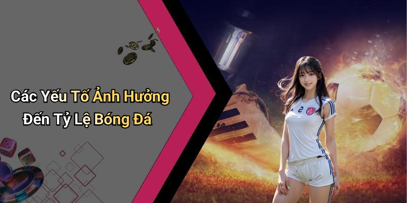 Các Yếu Tố Ảnh Hưởng Đến Tỷ Lệ Bóng Đá
