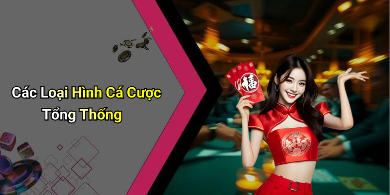 Các Loại Hình Cá Cược Tổng Thống