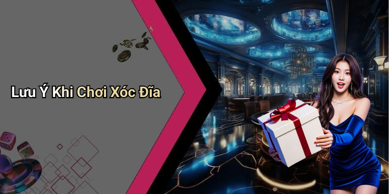 Lưu Ý Khi Chơi Xóc Đĩa