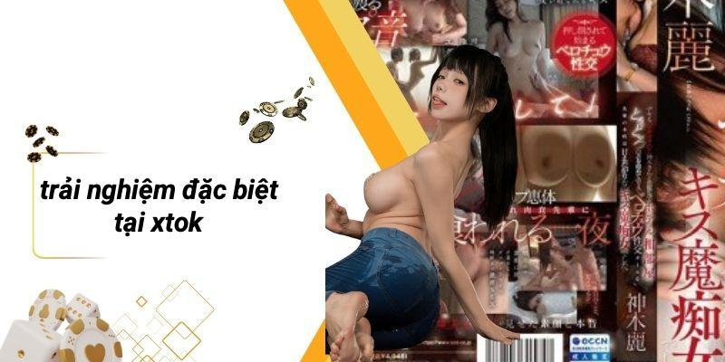 Trải Nghiệm Đặc Biệt Tại XTOK
